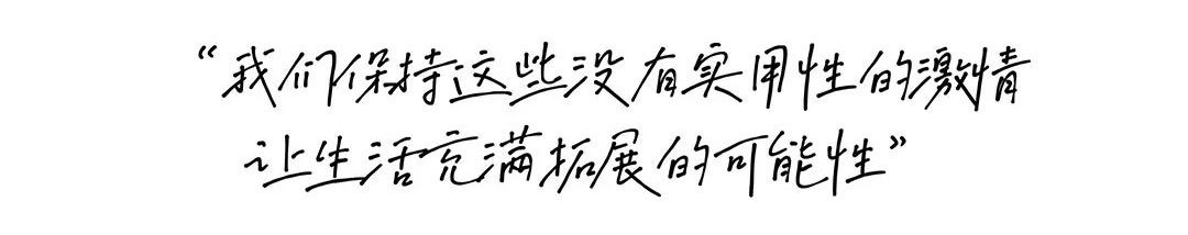 我們保持這些沒有實(shí)用性的激情 讓生活充滿拓展的可能性”